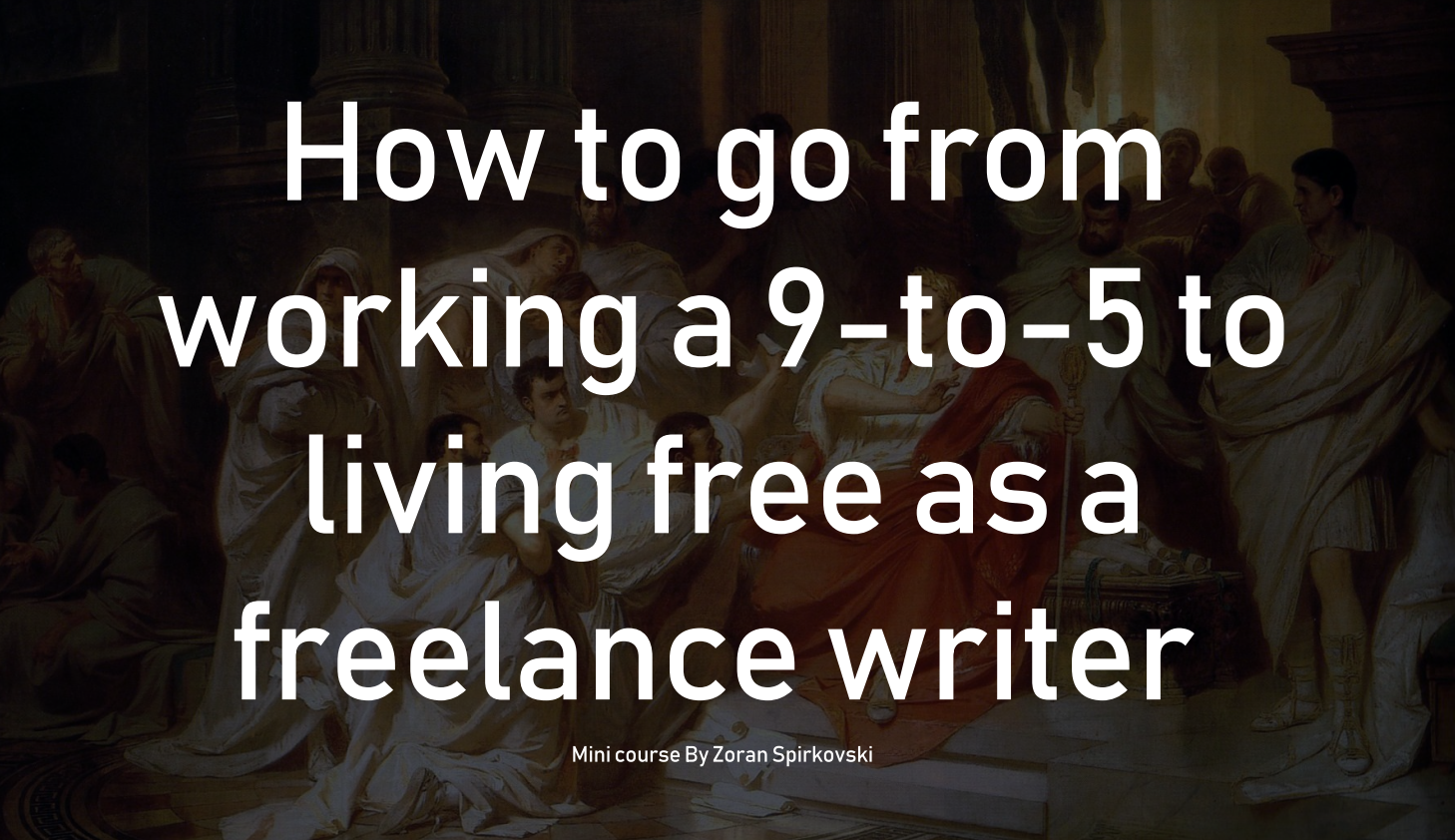 Transitioning from a 9-to-5 Job to Living Free as a Freelance Writer: A Mini Course