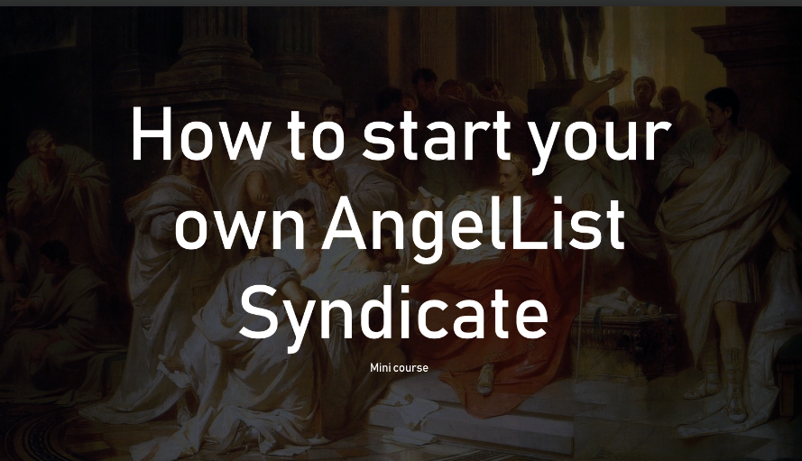 How to Start Your Own AngelList Syndicate: A Mini Course