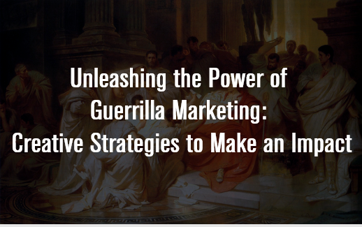 Unleashing the Power of Guerrilla Marketing: Creative Strategies to Make an Impact