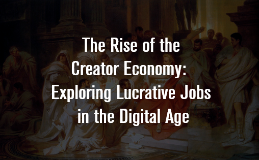 The Rise of the Creator Economy: Exploring Lucrative Jobs in the Digital Age